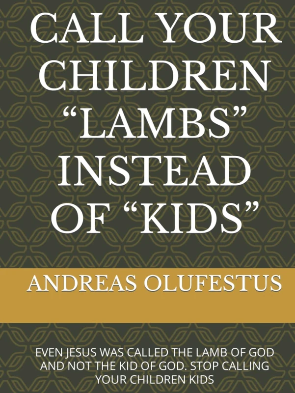CALL YOUR CHILDREN “LAMBS” INSTEAD OF “KIDS”: EVEN JESUS WAS CALLED THE LAMB OF GOD AND NOT THE KID OF GOD. STOP CALLING YOUR CHILDREN KIDS - Image 1