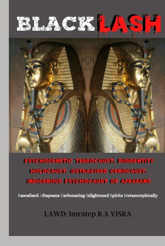 BLACKLASH: PSYCHOGENETIC TERROCAUST, BIOIDENTITY HOLOCAUST, OSTRACISED GENOCAUST, INDIGENOUS PSYCHOCAUST OF AFRAKANS