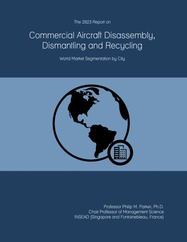 The 2023 Report on Commercial Aircraft Disassembly, Dismantling and Recycling: World Market Segmentation by City