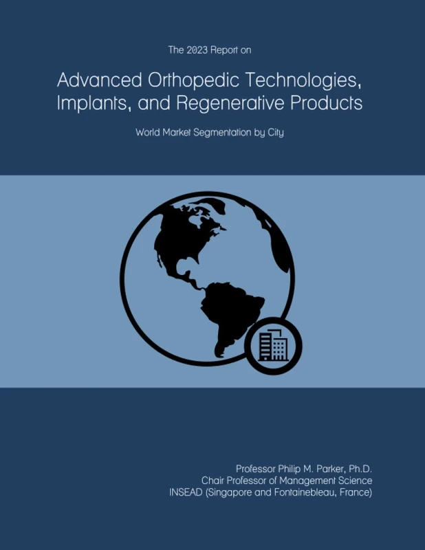 The 2023 Report on Advanced Orthopedic Technologies, Implants, and Regenerative Products: World Market Segmentation by City