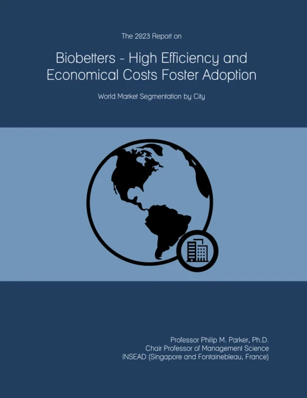 The 2023 Report on Biobetters - High Efficiency and Economical Costs Foster Adoption: World Market Segmentation by City