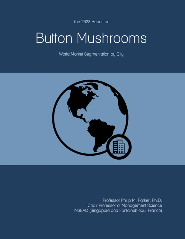 The 2023 Report on Button Mushrooms: World Market Segmentation by City