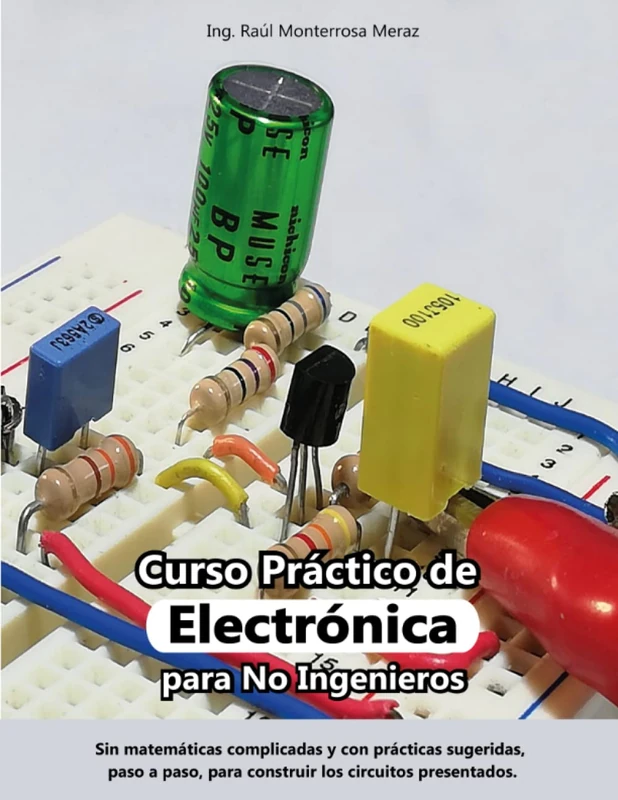Curso Práctico de Electrónica para No Ingenieros: Aprende electrónica desde cero y sin matemáticas complicadas.