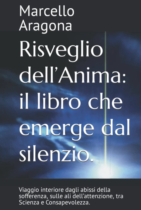 Risveglio dell’Anima: il libro che emerge dal silenzio.: Viaggio interiore dagli abissi della sofferenza, sulle ali dell’attenzione, tra Scienza e Consapevolezza. - Image 1