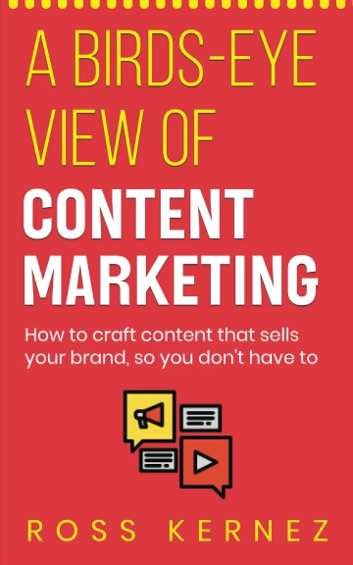 A Birds-Eye View of Content Marketing: How to craft content that sells, so you do not have to