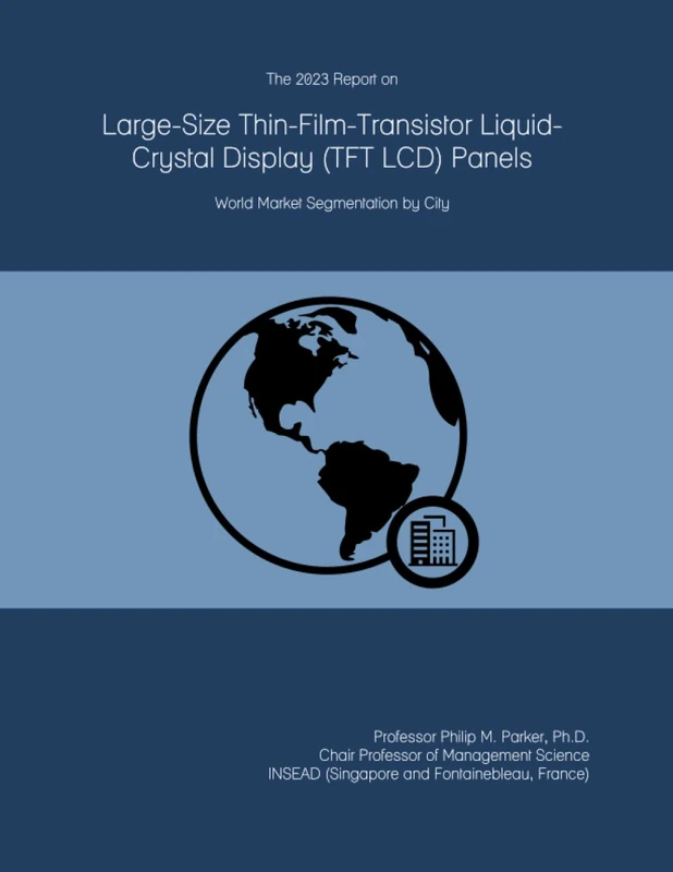 The 2023 Report on Large-Size Thin-Film-Transistor Liquid-Crystal Display (TFT LCD) Panels: World Market Segmentation by City