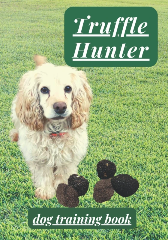 TRUFFLE HUNTER DOG TRAINING BOOK: Skilled Dogs Can Work Successfully