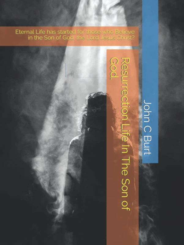 Resurrection Life In The Son of God.: Eternal Life has started for those who Believe in the Son of God, the Lord Jesus Christ?