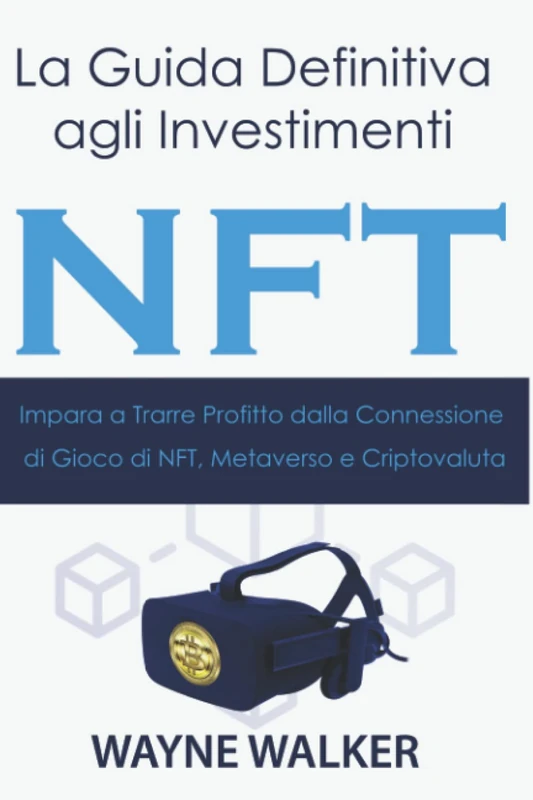 La Guida Definitiva agli Investimenti NFT: Impara a Trarre Profitto dalla Connessione di Gioco di NFT, Metaverso e Criptovaluta