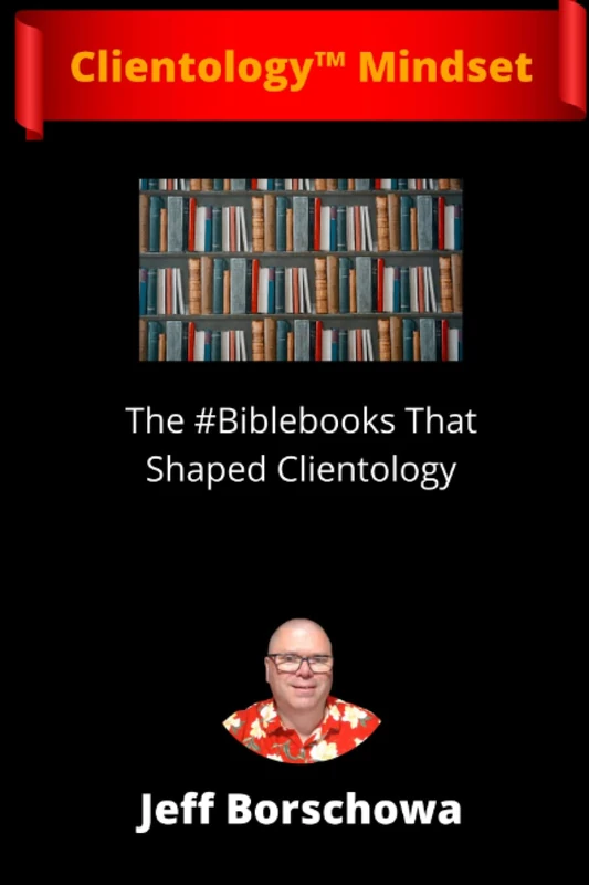 Clientology™ Mindset: The #Biblebooks That Shaped Clientology™ (Clientology: The Art and Science of Client Getting)