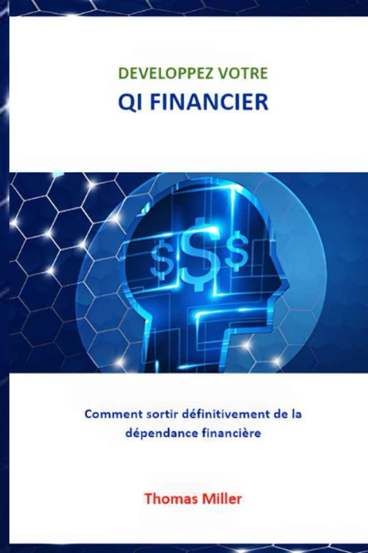 Développez votre QI financier: Comment sortir définitivement de la dépendance financière