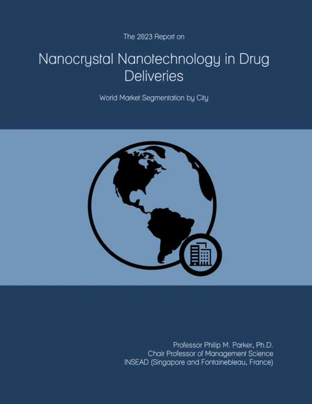 The 2023 Report on Nanocrystal Nanotechnology in Drug Deliveries: World Market Segmentation by City