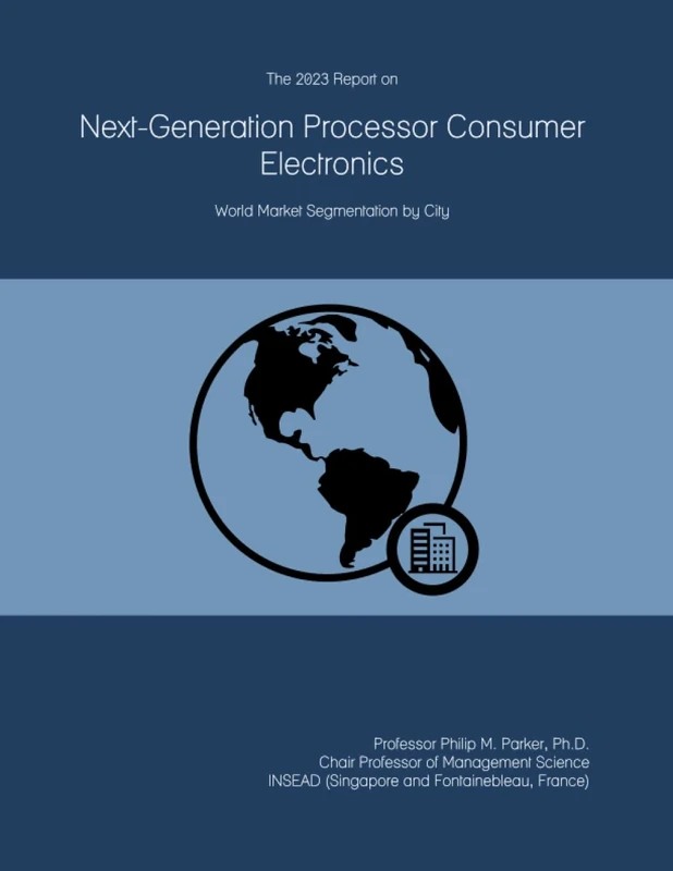 The 2023 Report on Next-Generation Processor Consumer Electronics: World Market Segmentation by City
