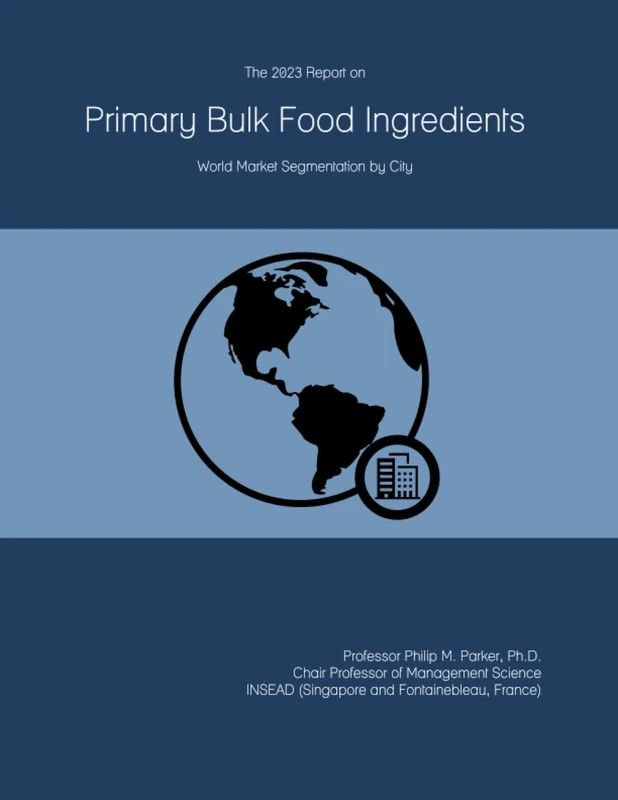 The 2023 Report on Primary Bulk Food Ingredients: World Market Segmentation by City