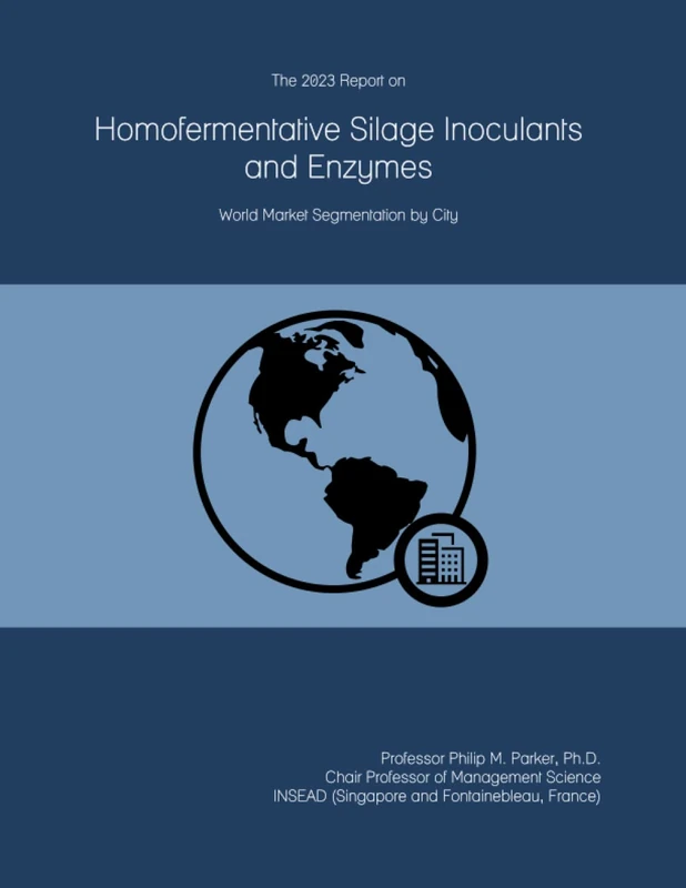 The 2023 Report on Homofermentative Silage Inoculants and Enzymes: World Market Segmentation by City
