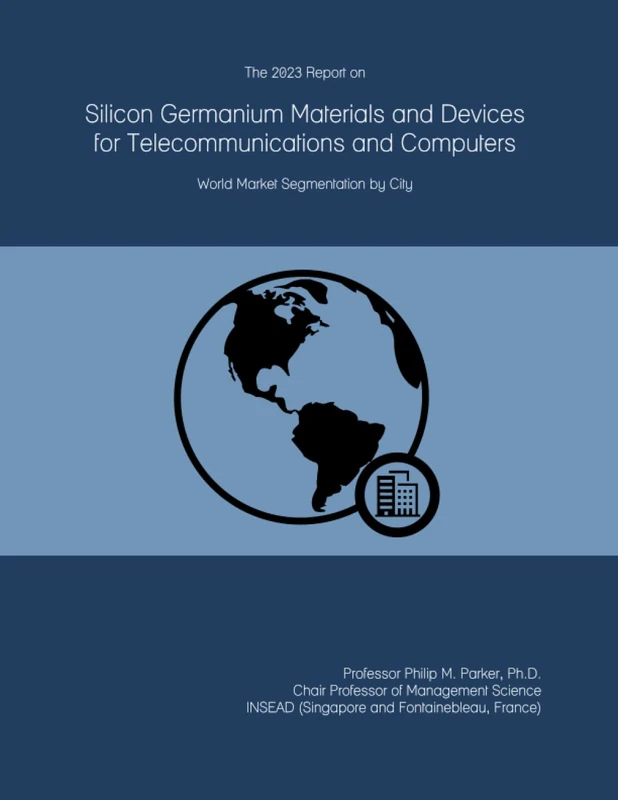The 2023 Report on Silicon Germanium Materials and Devices for Telecommunications and Computers: World Market Segmentation by City