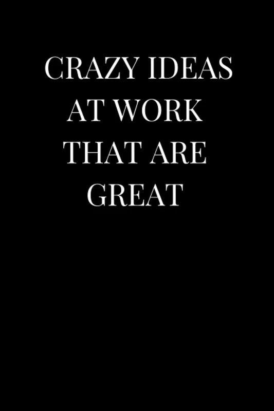 Crazy Ideas at Work That Work: Funny Novelty Notebook For salespeople