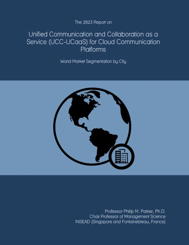 The 2023 Report on Unified Communication and Collaboration as a Service (UCC-UCaaS) for Cloud Communication Platforms: World Market Segmentation by City