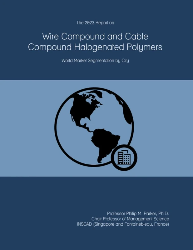 The 2023 Report on Wire Compound and Cable Compound Halogenated Polymers: World Market Segmentation by City