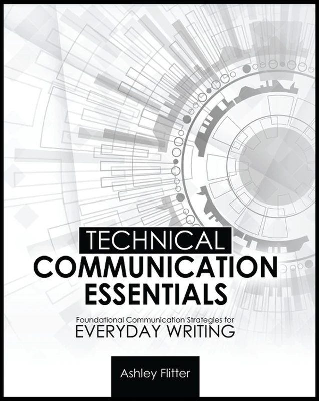Technical Communication Essentials: Technical Communication Strategies for Everyday Writing