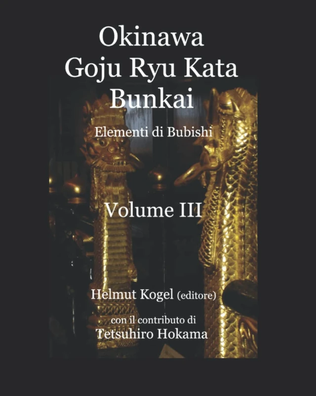 Okinawa Goju Ryu Karate Kata Bunkai: Elementi di Bubishi, Volume III (Okinawa Goju Ryu Kata Bunkai, Elements from the Bubishi)