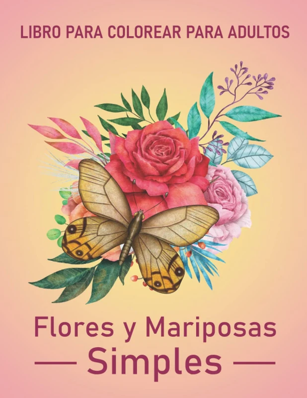 Libro para Colorear Flores y Mariposas para adultos: Libros para colorear antiestrés con hermosas flores y mariposas.