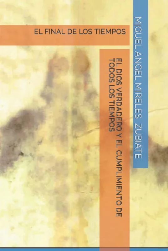 EL DIOS VERDADERO Y EL CUMPLIMIENTO DE TODOS LOS TIEMPOS: EL FINAL DE LOS TIEMPOS