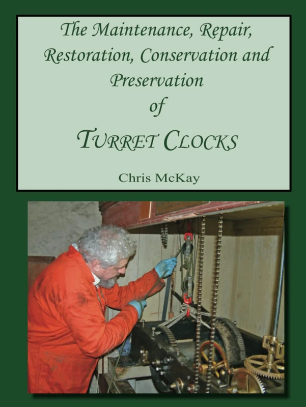The Maintenance, Repair, Restoration, Conservation and Preservation of Turret Clocks