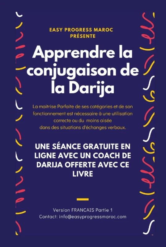 Apprendre la conjugaison de la Darija - Arabe Dialectal Marocain - Cours Approfondi de Darija: Les secrets de la conjugaison de Darija marocain (Les secrets de la langue de Darija marocain)