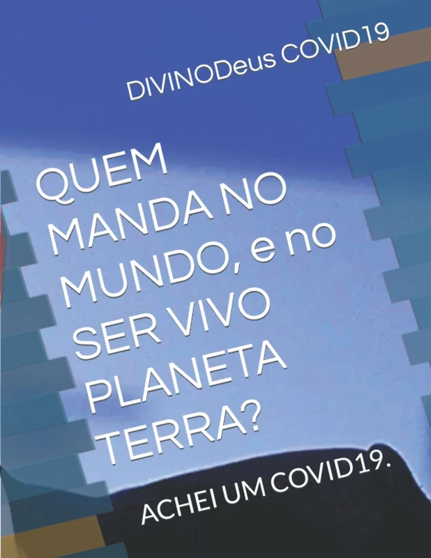 QUEM MANDA NO MUNDO, e no SER VIVO PLANETA TERRA?: ACHEI UM COVID19.