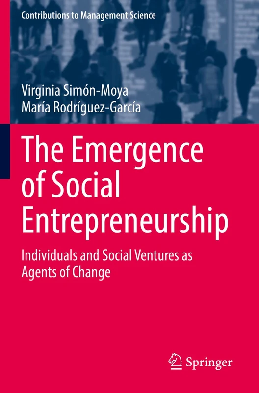 The Emergence of Social Entrepreneurship: Individuals and Social Ventures as Agents of Change (Contributions to Management Science)