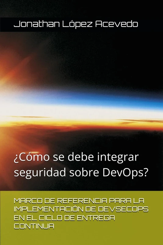 MARCO DE REFERENCIA PARA LA IMPLEMENTACIÓN DE DEVSECOPS EN EL CICLO DE ENTREGA CONTINUA: ¿Cómo se debe integrar seguridad sobre DevOps?