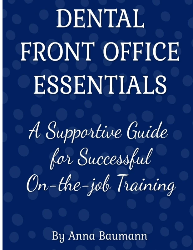 Dental Front Office Essentials: A Supportive Guide for Successful On-the-job Training