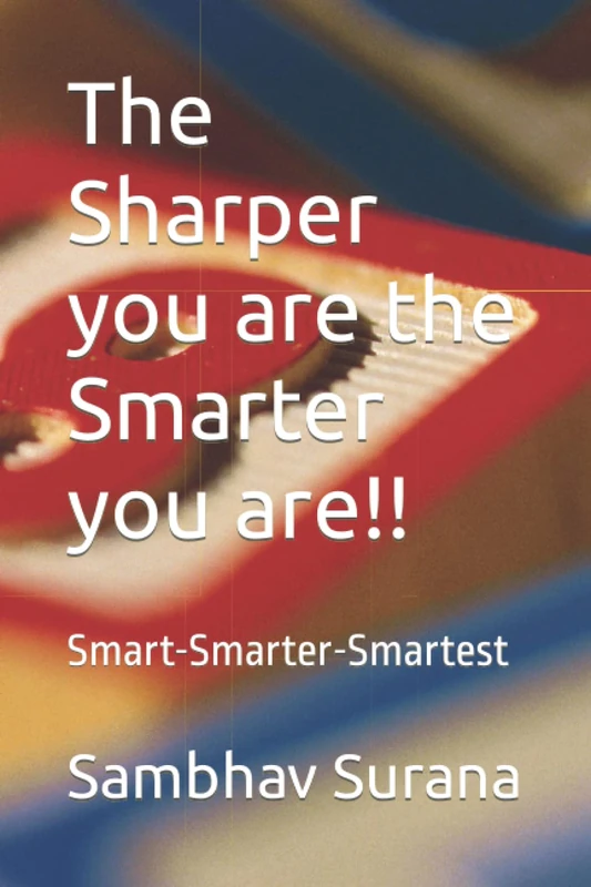 The Sharper you are the Smarter you are!!: Smart-Smarter-Smartest
