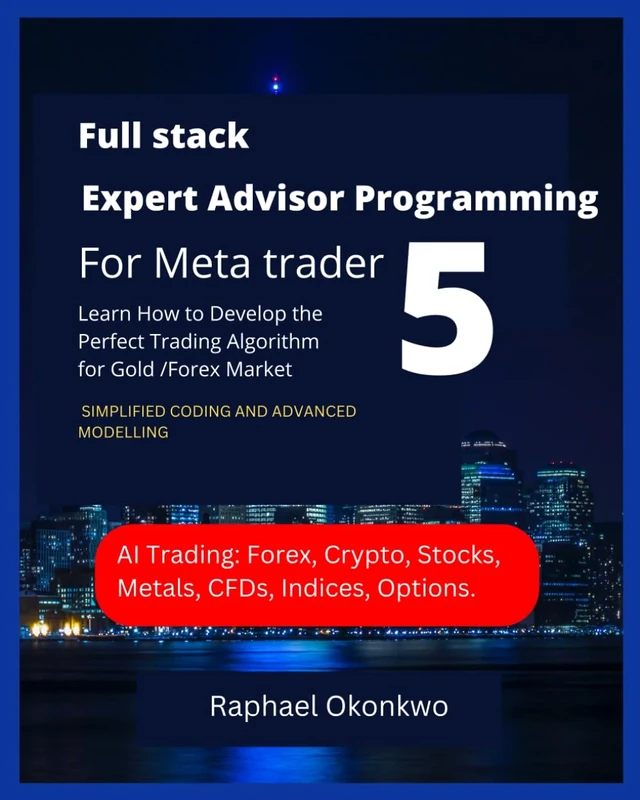 Full stack Expert Advisor Programming For Meta trader 5: Learn How to Develop the Perfect Trading Algorithm for Gold /Forex Market