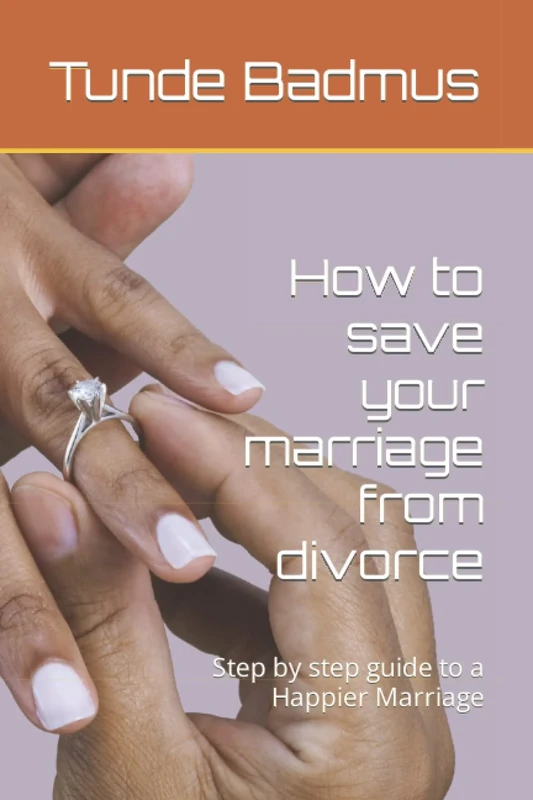 How to save your marriage from divorce: Step by step guide to a Happier Marriage