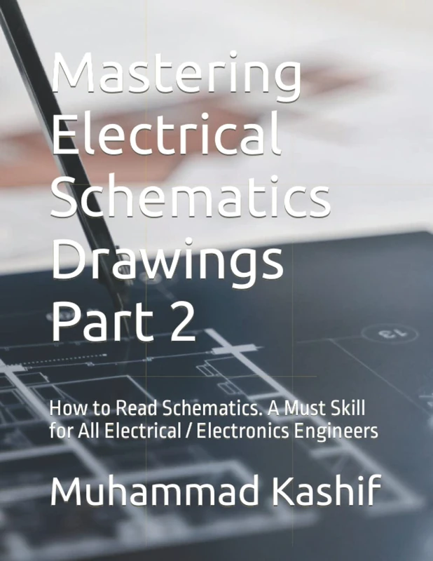 Mastering Electrical Schematics Drawings Part 2: How to Read Schematics. A Must Skill for All Electrical / Electronics Engineers