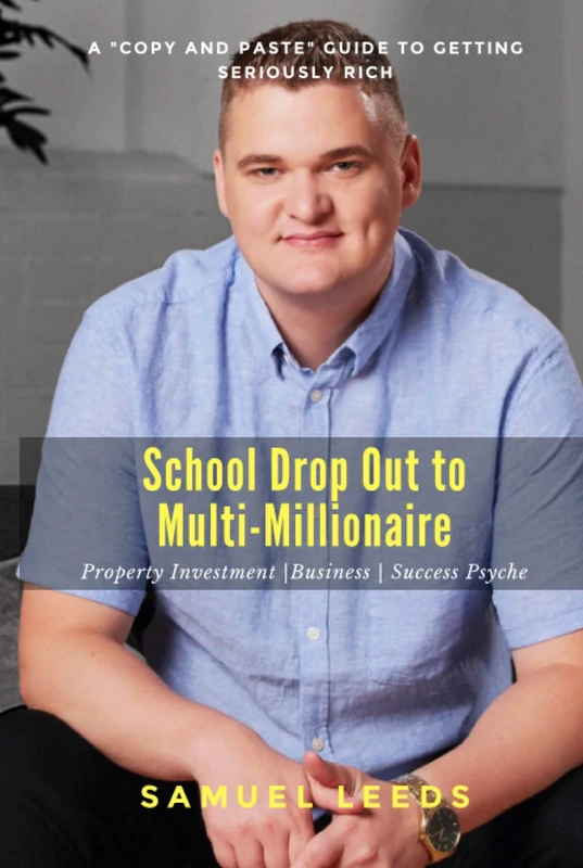 School Drop Out to Multi-Millionaire: A Copy and Paste Guide to Getting Seriously Rich