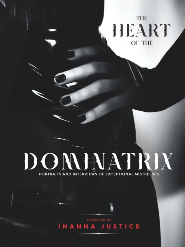 The Heart of the Dominatrix: Portraits and Interviews of Exceptional Mistresses