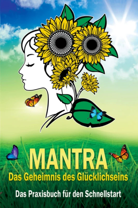 Mantra – Das Geheimnis des Glücklichseins: Praxisbuch für Anfänger, mit nur 10 Min. am Tag, Fördert das positive Denken & eine positive Lebenseinstellung, einfach / schnell / effizient