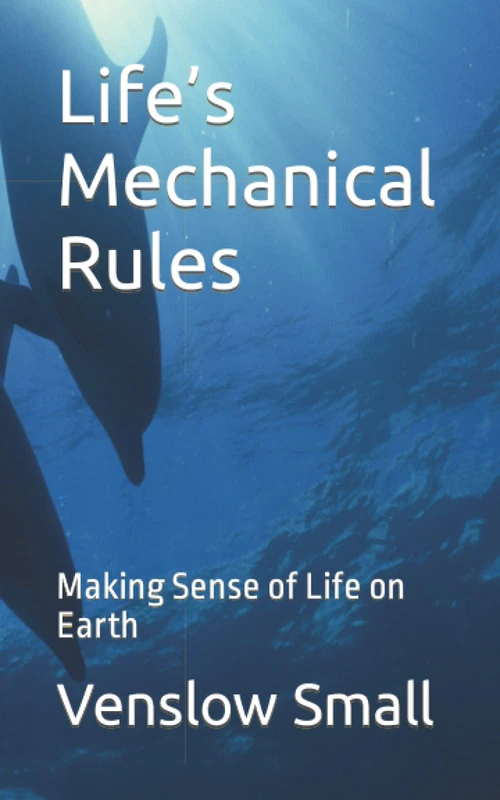 Life’s Mechanical Rules: Making Sense of Life on Earth - Image 1