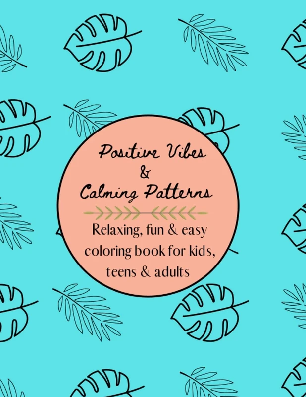 Positive Vibes and Calming Patterns; Relaxing, Fun and Easy Coloring Book for Kids, Teens and Adults