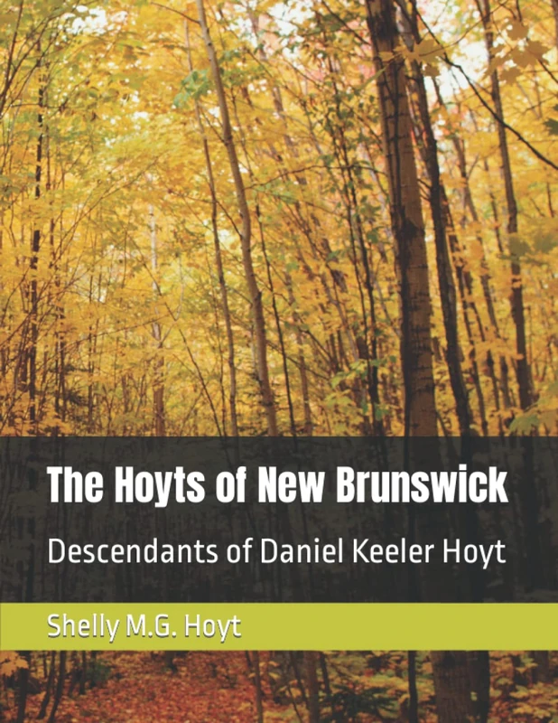 The Hoyts of New Brunswick: Descendants of Daniel Keeler Hoyt (Shelly Hoyt Genealogy)