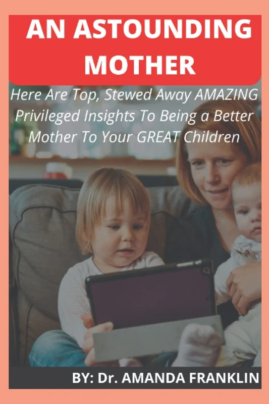 AN ASTOUNDING MOTHER: Here are top stowed away amazing privileged insights to being a better mother to your great children