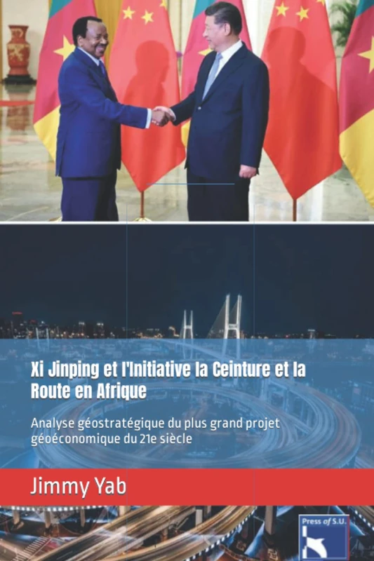 Xi Jinping et l'Initiative la Ceinture et la Route en Afrique: Analyse géostratégique du plus grand projet géoéconomique du 21e siècle