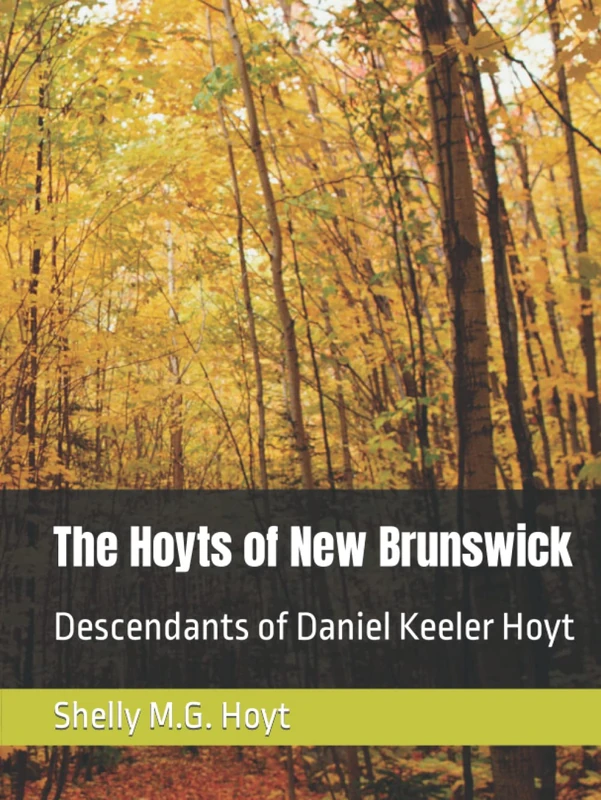 The Hoyts of New Brunswick: Descendants of Daniel Keeler Hoyt (Shelly Hoyt Genealogy)