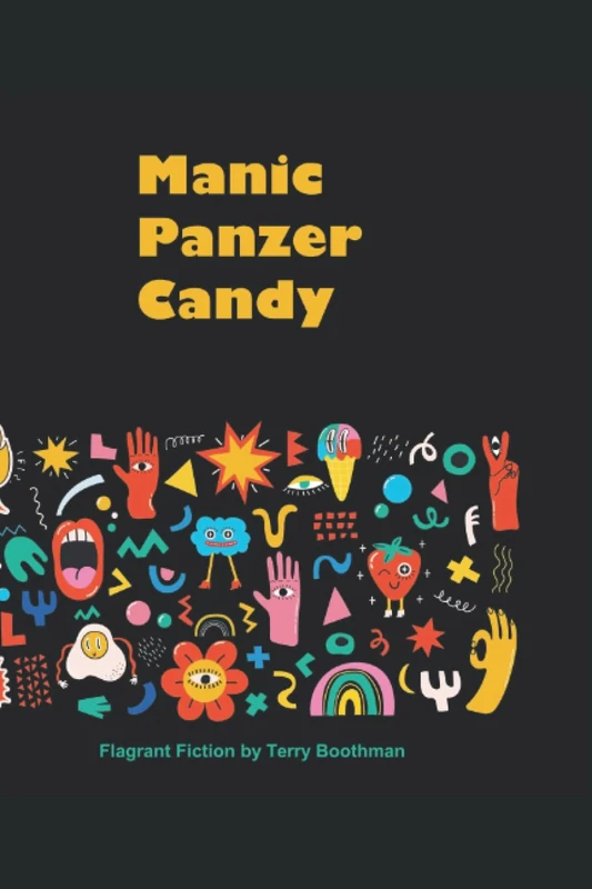 Manic Panzer Candy: Flagrant Fiction by Terry Boothman