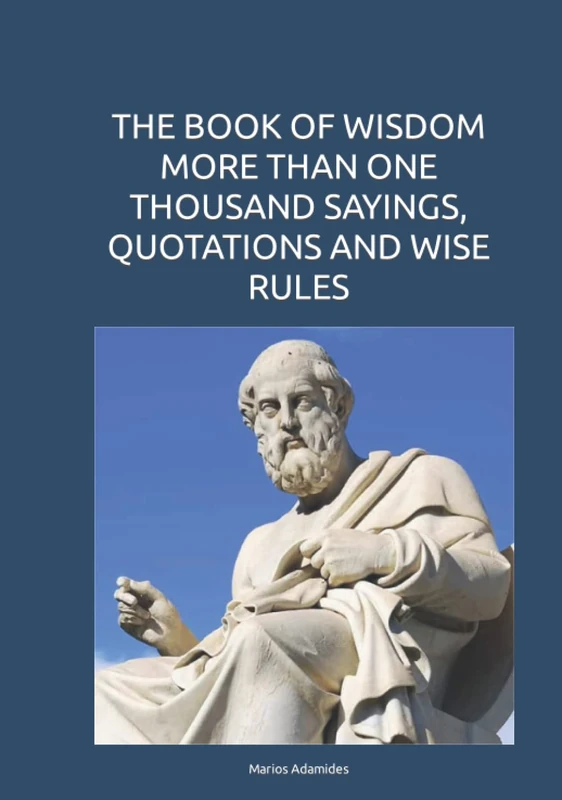 THE BOOK OF WISDOM MORE THAN ONE THOUSAND SAYINGS, QUOTATIONS AND WISE RULES