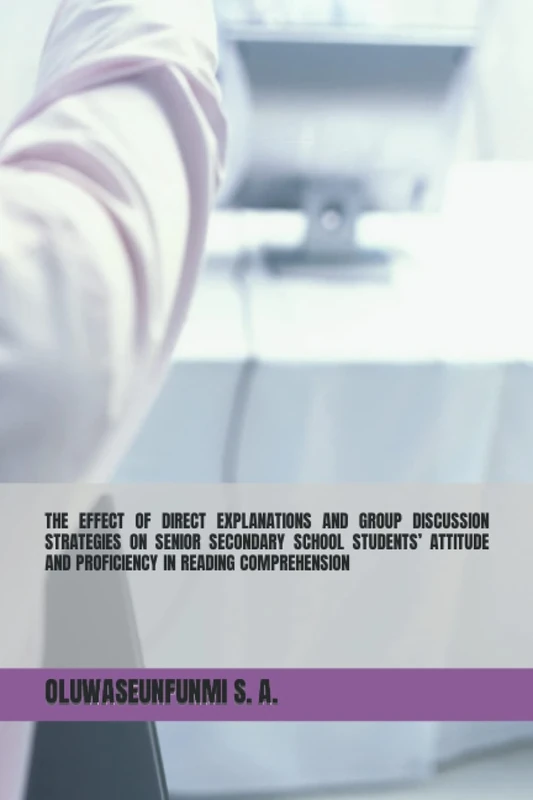 THE EFFECT OF DIRECT EXPLANATIONS AND GROUP DISCUSSION STRATEGIES ON SENIOR SECONDARY SCHOOL STUDENTS’ ATTITUDE AND PROFICIENCY IN READING COMPREHENSION - Image 1