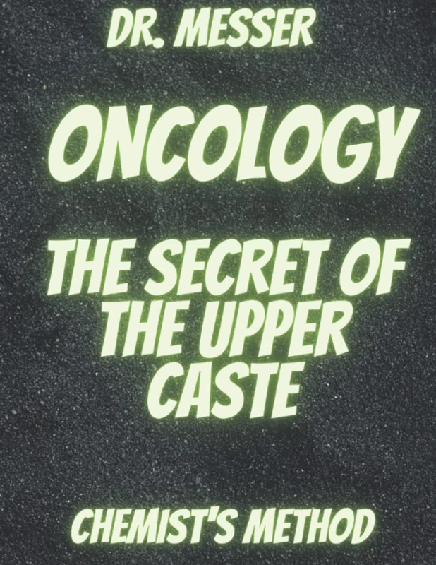 DR. MESSER ONCOLOGY the secret of the upper caste chemist's method: the secret of the upper caste